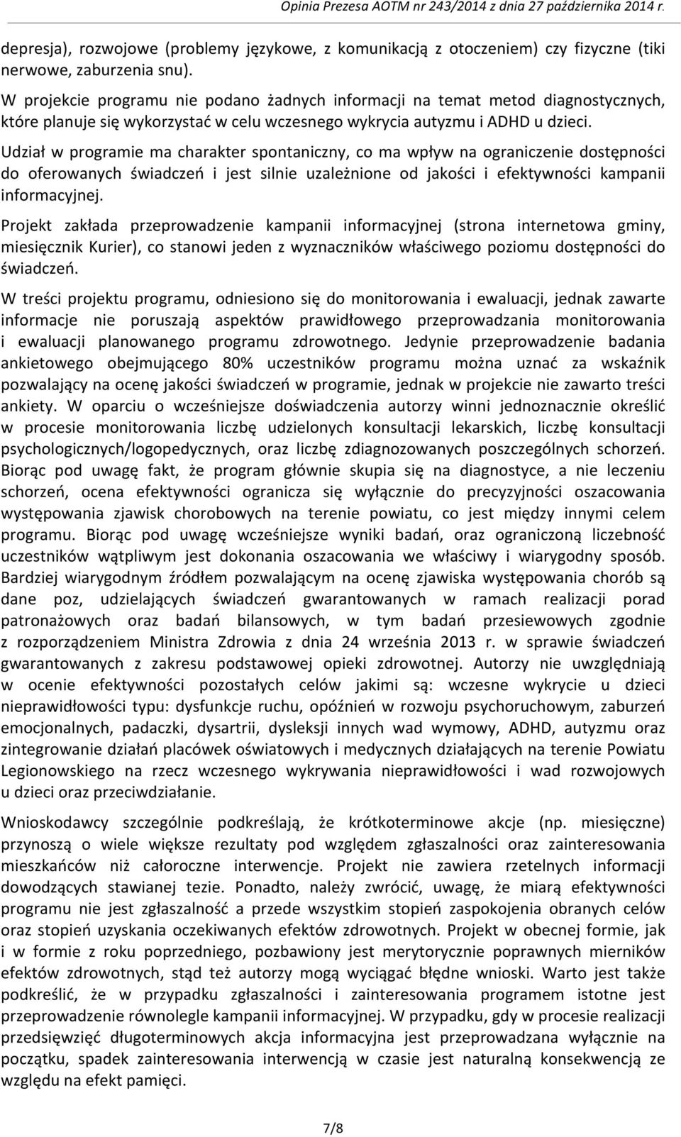 Udział w programie ma charakter spontaniczny, co ma wpływ na ograniczenie dostępności do oferowanych świadczeń i jest silnie uzależnione od jakości i efektywności kampanii informacyjnej.