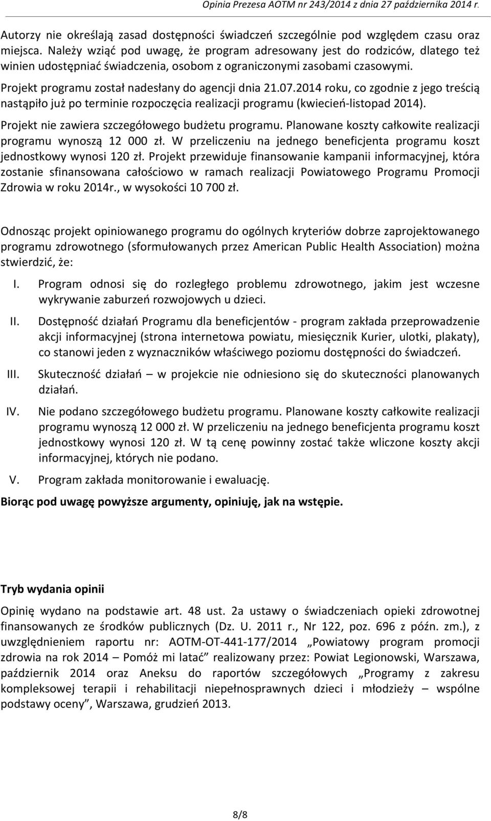 Projekt programu został nadesłany do agencji dnia 21.07.2014 roku, co zgodnie z jego treścią nastąpiło już po terminie rozpoczęcia realizacji programu (kwiecień- listopad 2014).