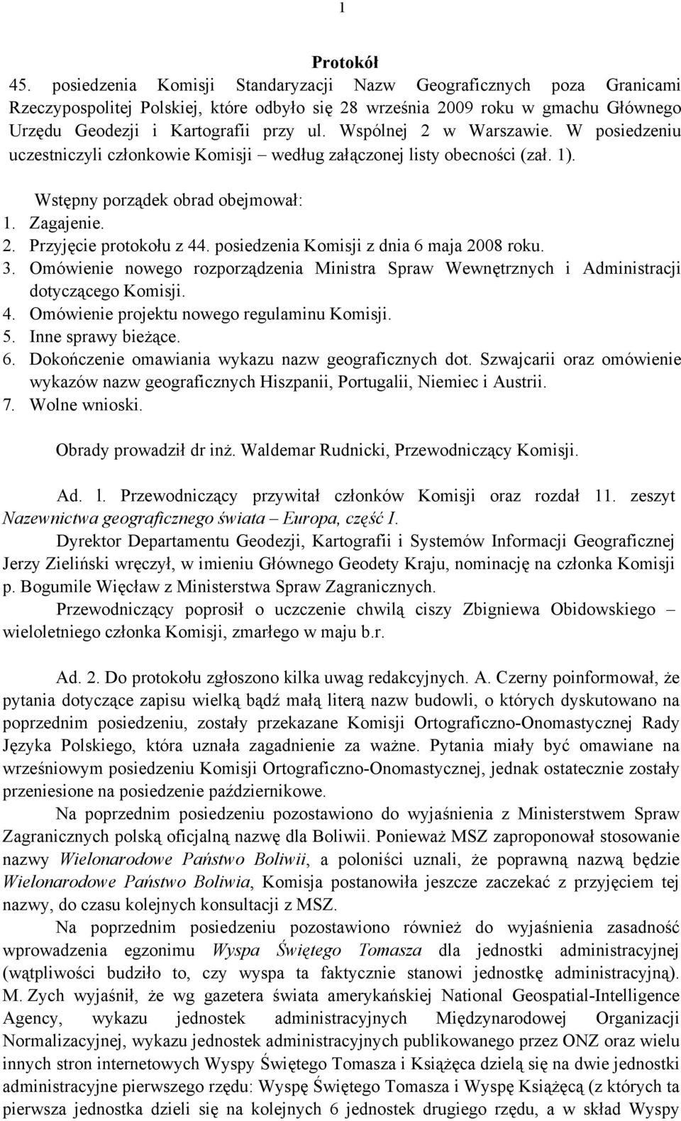 Wspólnej 2 w Warszawie. W posiedzeniu uczestniczyli członkowie Komisji według załączonej listy obecności (zał. 1). Wstępny porządek obrad obejmował: 1. Zagajenie. 2. Przyjęcie protokołu z 44.