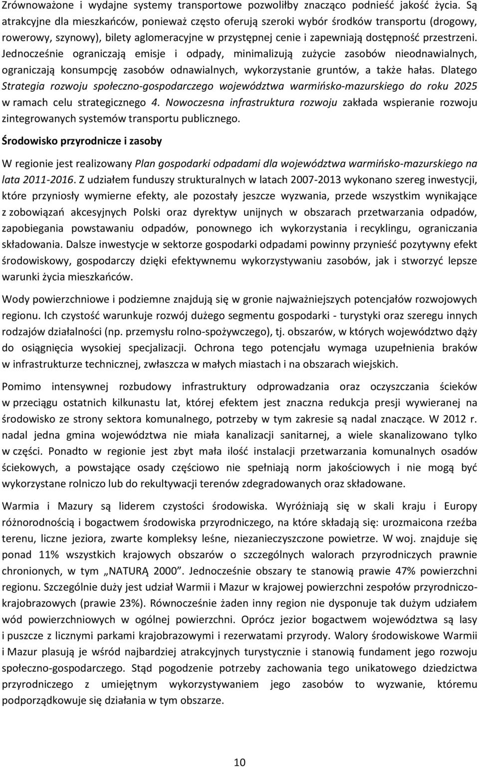 Jednocześnie ograniczają emisje i odpady, minimalizują zużycie zasobów nieodnawialnych, ograniczają konsumpcję zasobów odnawialnych, wykorzystanie gruntów, a także hałas.