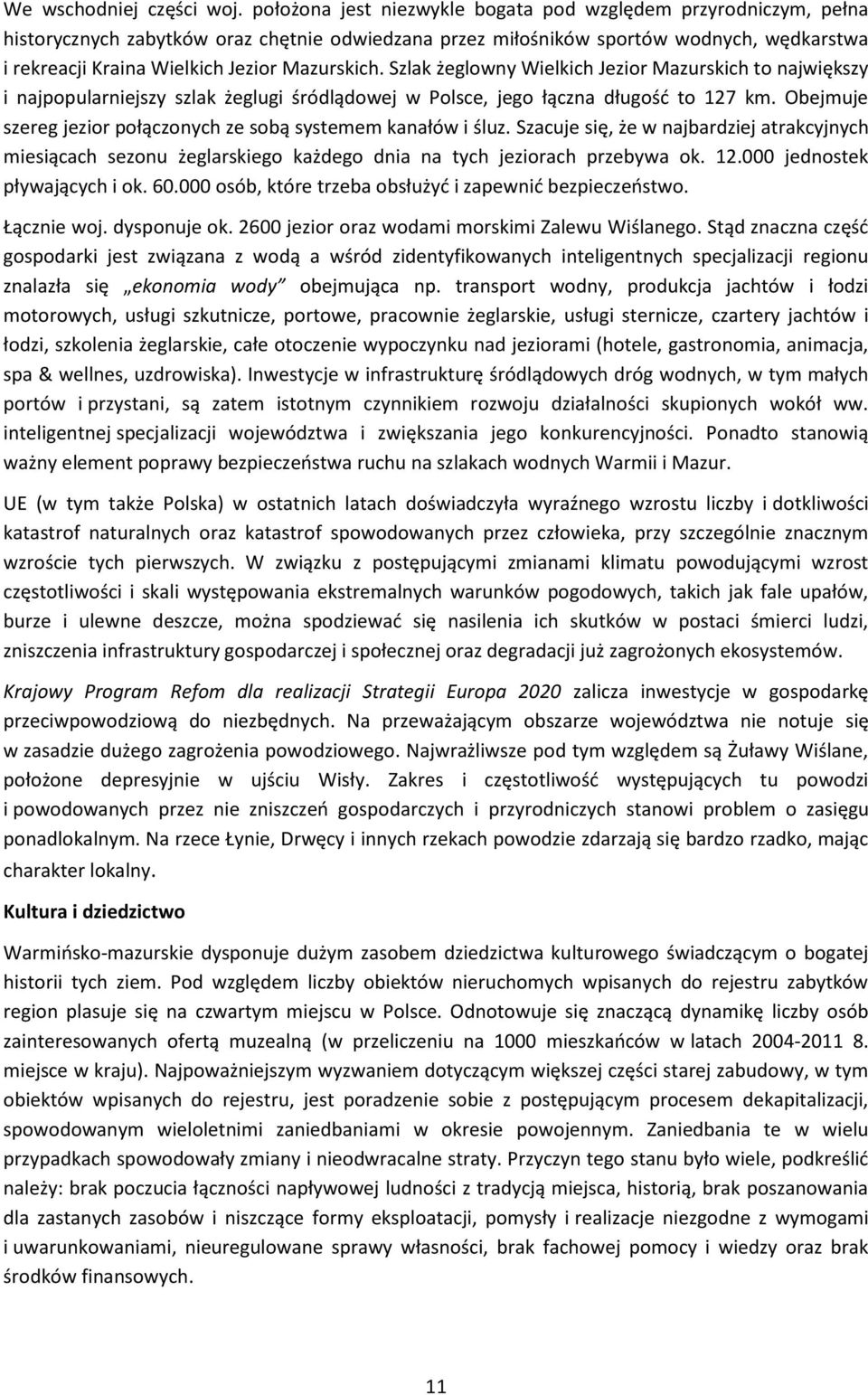 Mazurskich. Szlak żeglowny Wielkich Jezior Mazurskich to największy i najpopularniejszy szlak żeglugi śródlądowej w Polsce, jego łączna długość to 127 km.