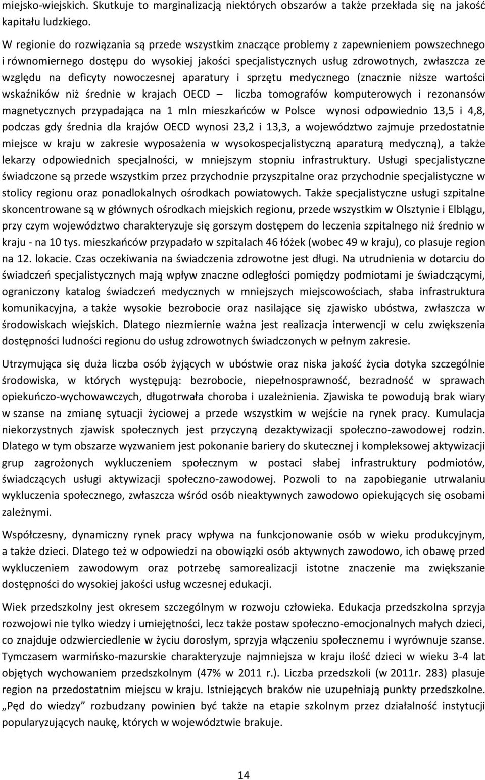 deficyty nowoczesnej aparatury i sprzętu medycznego (znacznie niższe wartości wskaźników niż średnie w krajach OECD liczba tomografów komputerowych i rezonansów magnetycznych przypadająca na 1 mln