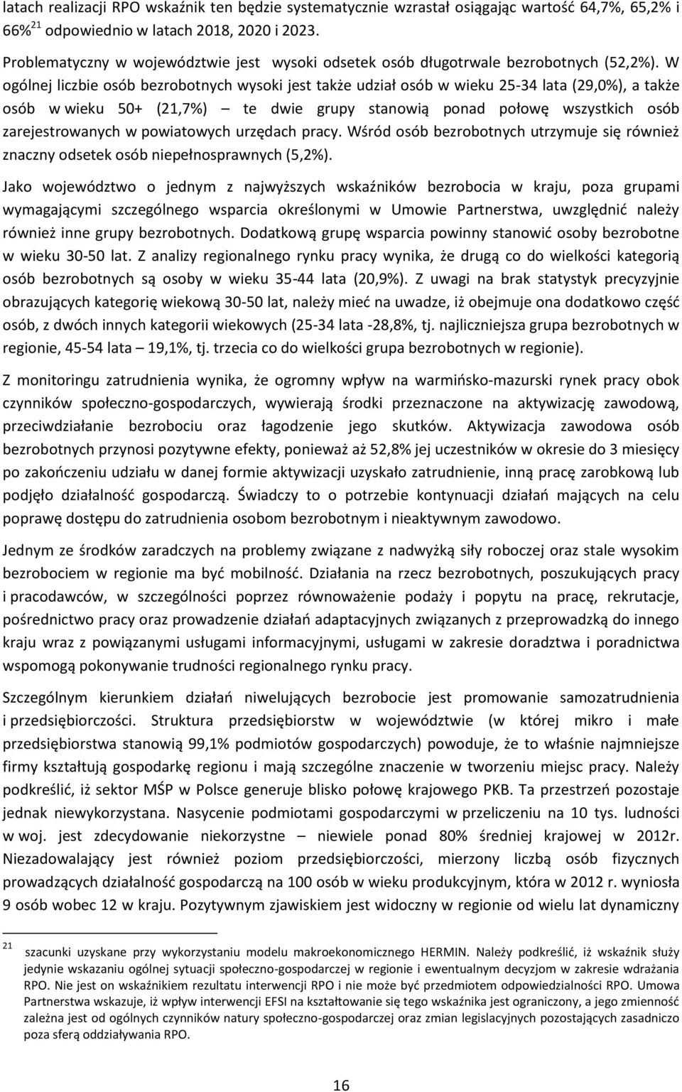 W ogólnej liczbie osób bezrobotnych wysoki jest także udział osób w wieku 25-34 lata (29,0%), a także osób w wieku 50+ (21,7%) te dwie grupy stanowią ponad połowę wszystkich osób zarejestrowanych w