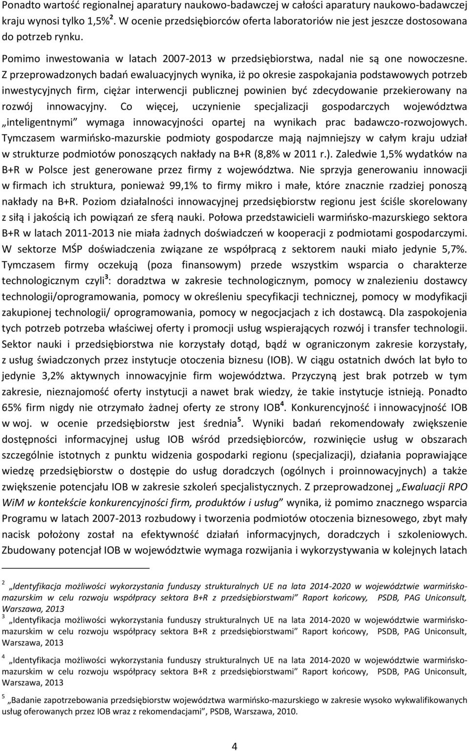 Z przeprowadzonych badań ewaluacyjnych wynika, iż po okresie zaspokajania podstawowych potrzeb inwestycyjnych firm, ciężar interwencji publicznej powinien być zdecydowanie przekierowany na rozwój