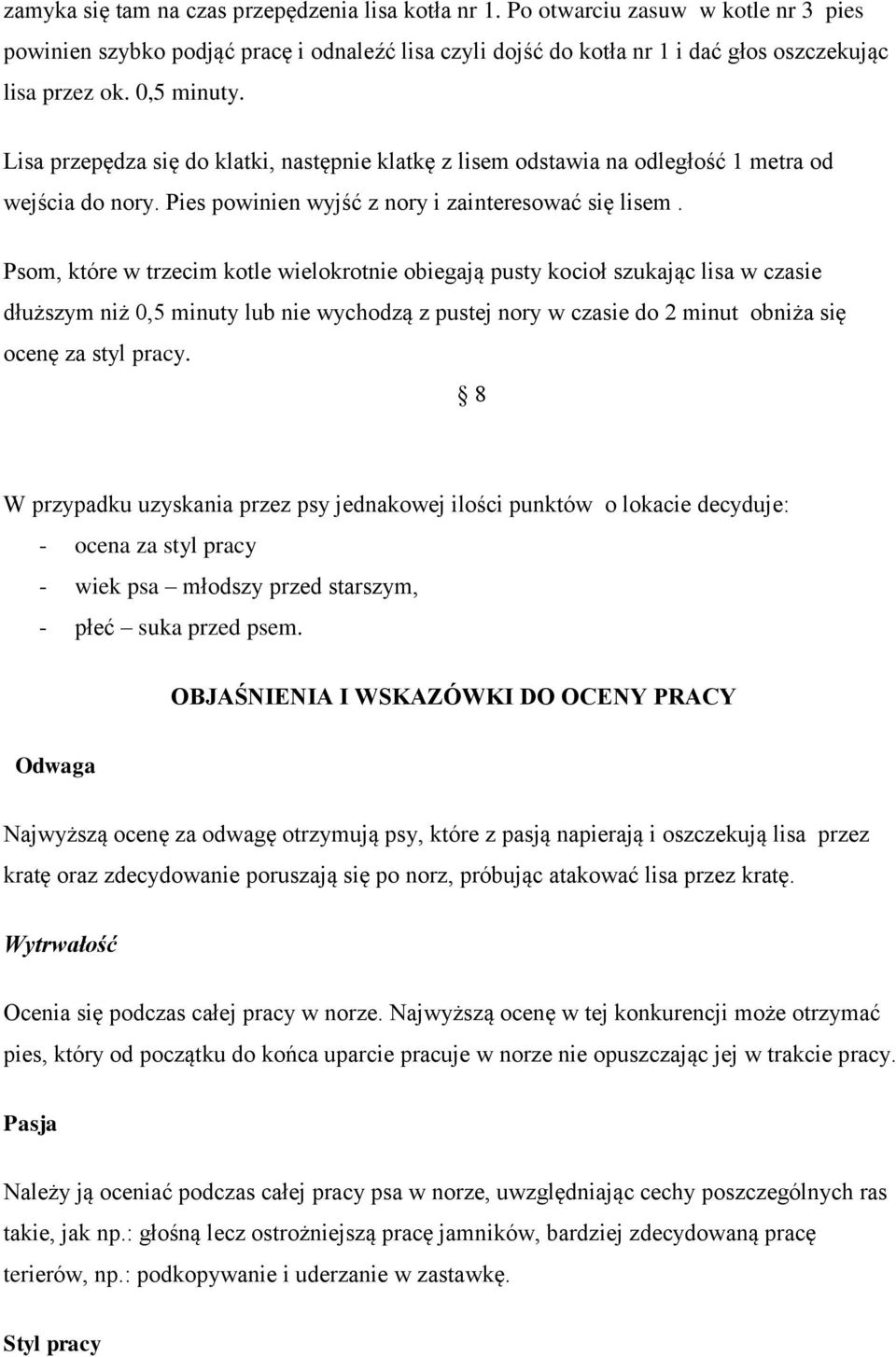 Psom, które w trzecim kotle wielokrotnie obiegają pusty kocioł szukając lisa w czasie dłuższym niż 0,5 minuty lub nie wychodzą z pustej nory w czasie do 2 minut obniża się ocenę za styl pracy.