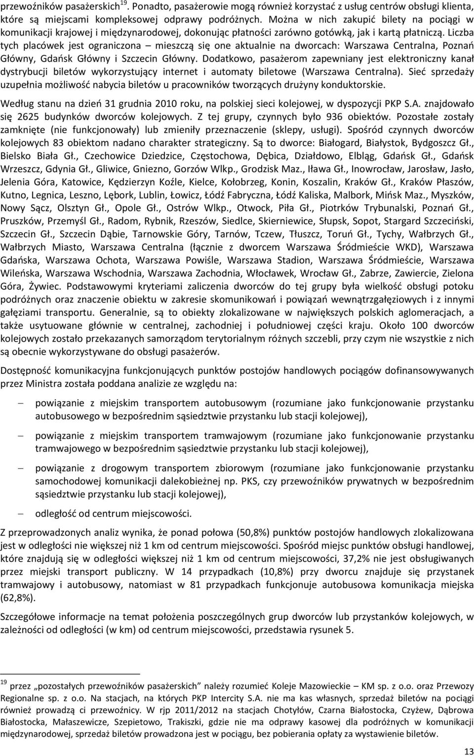 Liczba tych placówek jest graniczna mieszczą się ne aktualnie na dwrcach: Warszawa Centralna, Pzna Główny, Gdask Główny i Szczecin Główny.