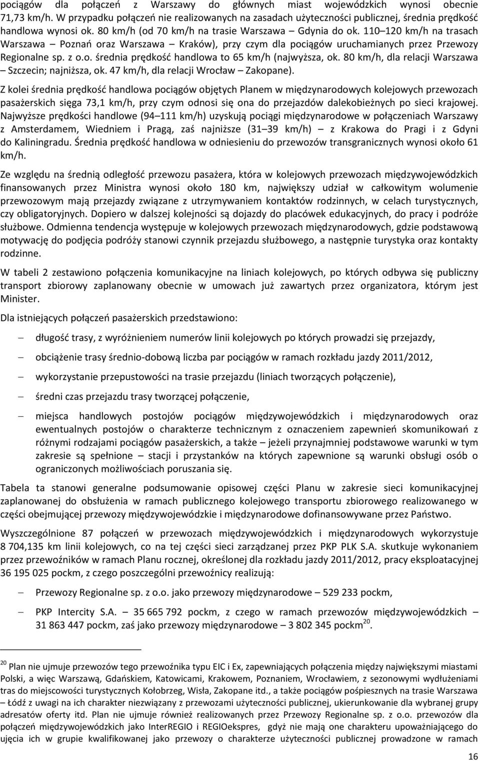 . średnia prędkśd handlwa t 65 km/h (najwyższa, k. 80 km/h, dla relacji Warszawa Szczecin; najniższa, k. 47 km/h, dla relacji Wrcław Zakpane).