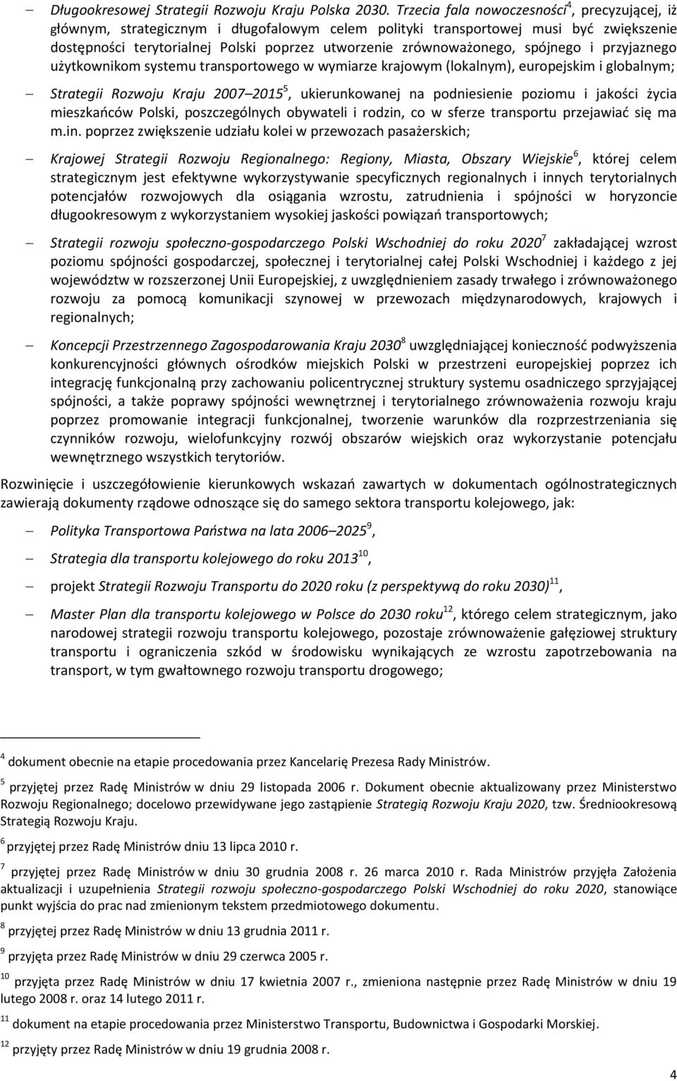 przyjazneg użytkwnikm systemu transprtweg w wymiarze krajwym (lkalnym), eurpejskim i glbalnym; Strategii Rzwju Kraju 2007 2015 5, ukierunkwanej na pdniesienie pzimu i jakści życia mieszkaców Plski,