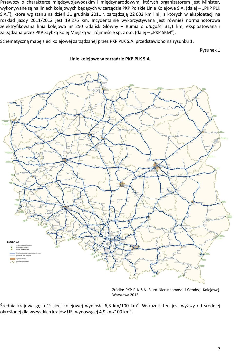 Incydentalnie wykrzystywana jest również nrmalntrwa zelektryfikwana linia klejwa nr 250 Gdask Główny Rumia długści 31,1 km, eksplatwana i zarządzana przez PKP Szybką Klej iejską w Trójmieście sp. z.. (dalej PKP SK ).