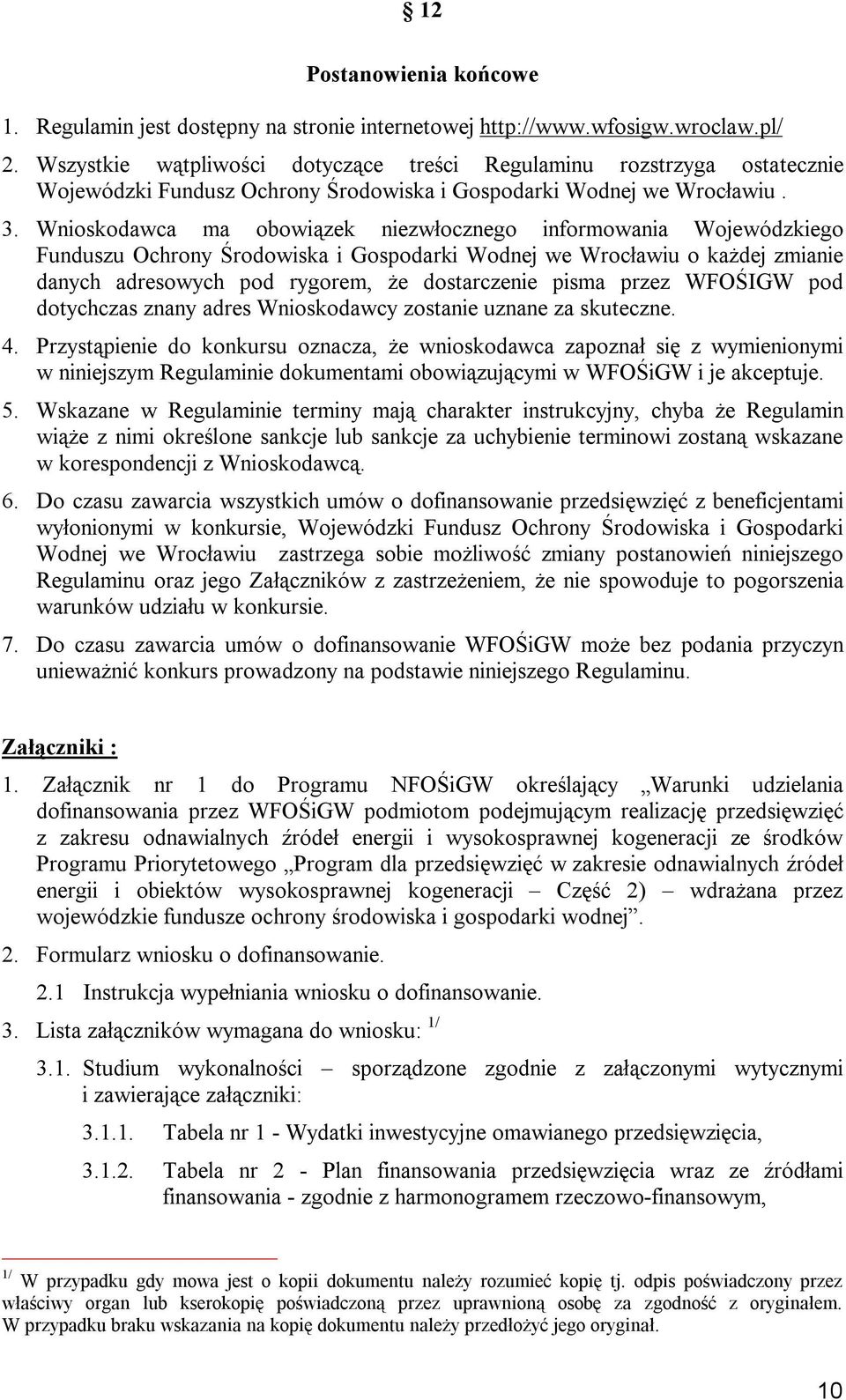 Wnioskodawca ma obowiązek niezwłocznego informowania Wojewódzkiego Funduszu Ochrony Środowiska i Gospodarki Wodnej we Wrocławiu o każdej zmianie danych adresowych pod rygorem, że dostarczenie pisma