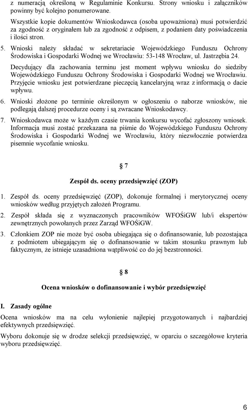 Wnioski należy składać w sekretariacie Wojewódzkiego Funduszu Ochrony Środowiska i Gospodarki Wodnej we Wrocławiu: 53-148 Wrocław, ul. Jastrzębia 24.