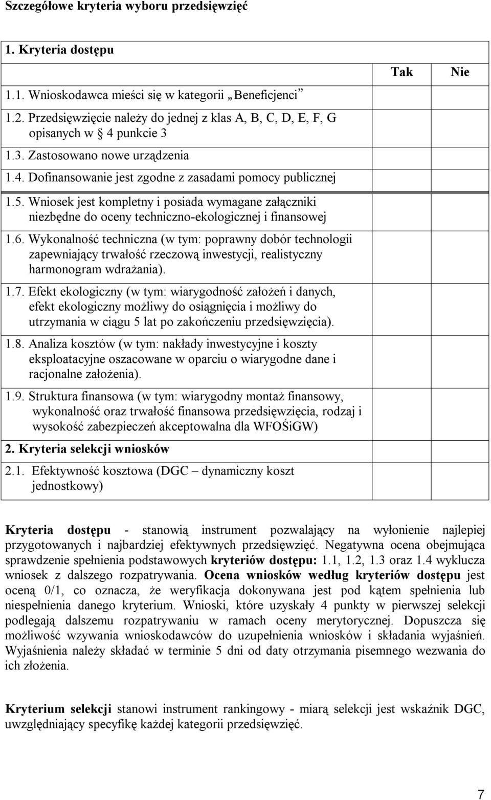 Wniosek jest kompletny i posiada wymagane załączniki niezbędne do oceny techniczno-ekologicznej i finansowej 1.6.