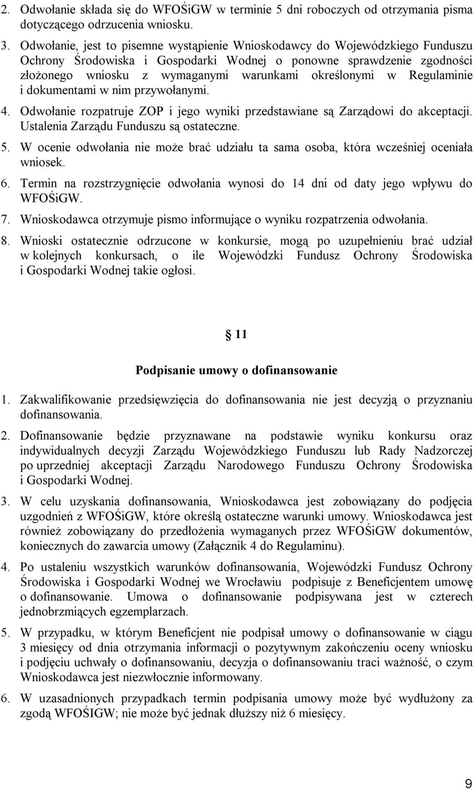 określonymi w Regulaminie i dokumentami w nim przywołanymi. 4. Odwołanie rozpatruje ZOP i jego wyniki przedstawiane są Zarządowi do akceptacji. Ustalenia Zarządu Funduszu są ostateczne. 5.