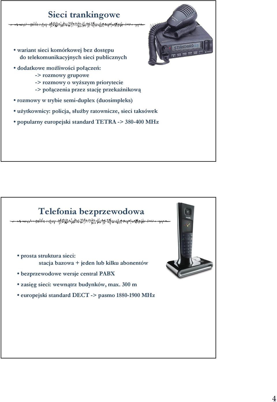 ratownicze, sieci taksówek popularny europejski standard TETRA -> 380-400 MHz Telefonia bezprzewodowa prosta struktura sieci: stacja bazowa +