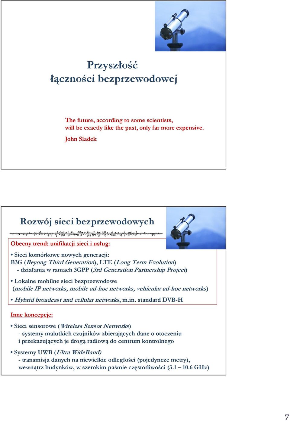 (3rd Generation Partnership Project) Lokalne mobilne sieci bezprzewodowe (mobile IP networks, mobile ad-hoc networks, vehicular ad-hoc networks) Hybrid broadcast and cellular networks, m.in.