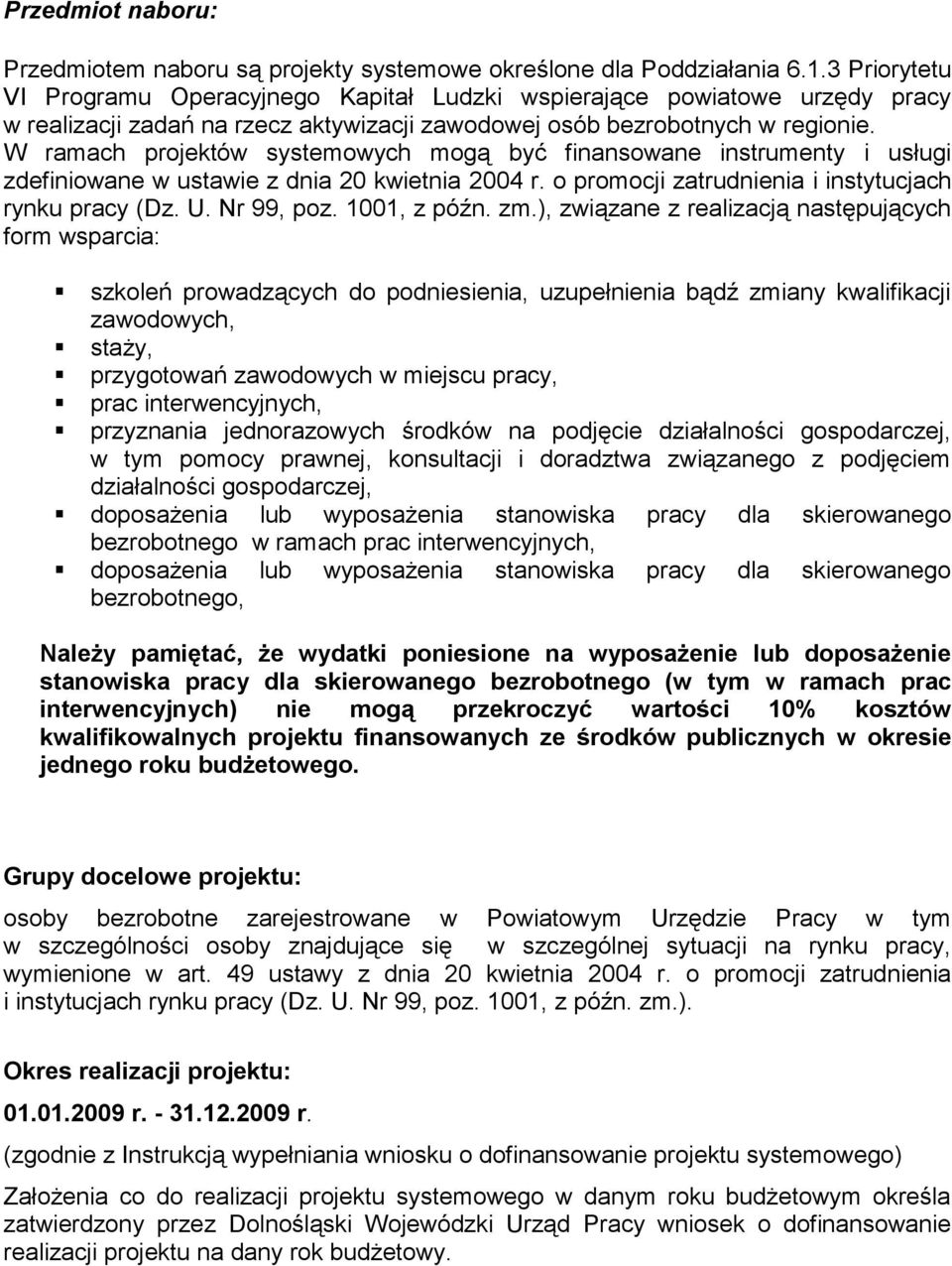 W ramach projektów systemowych mogą być finansowane instrumenty i usługi zdefiniowane w ustawie z dnia 20 kwietnia 2004 r. o promocji zatrudnienia i instytucjach rynku pracy (Dz. U. Nr 99, poz.