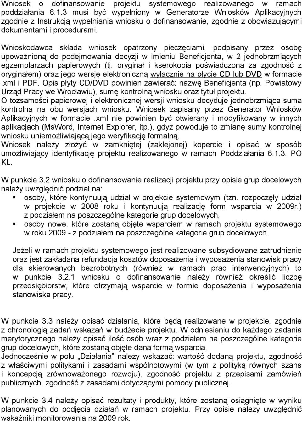 Wnioskodawca składa wniosek opatrzony pieczęciami, podpisany przez osobę upoważnioną do podejmowania decyzji w imieniu Beneficjenta, w 2 jednobrzmiących egzemplarzach papierowych (tj.