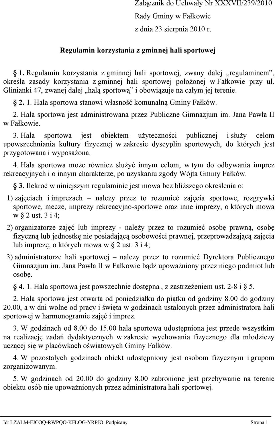 Glinianki 47, zwanej dalej halą sportową i obowiązuje na całym jej terenie. 2. 1. Hala sportowa stanowi własność komunalną Gminy Fałków. 2. Hala sportowa jest administrowana przez Publiczne Gimnazjum im.