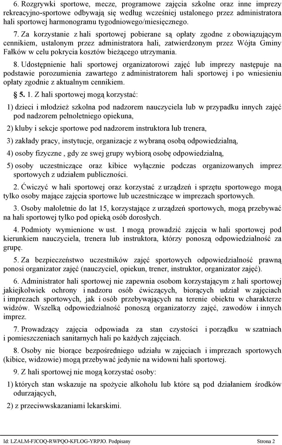 Za korzystanie z hali sportowej pobierane są opłaty zgodne z obowiązującym cennikiem, ustalonym przez administratora hali, zatwierdzonym przez Wójta Gminy Fałków w celu pokrycia kosztów bieżącego