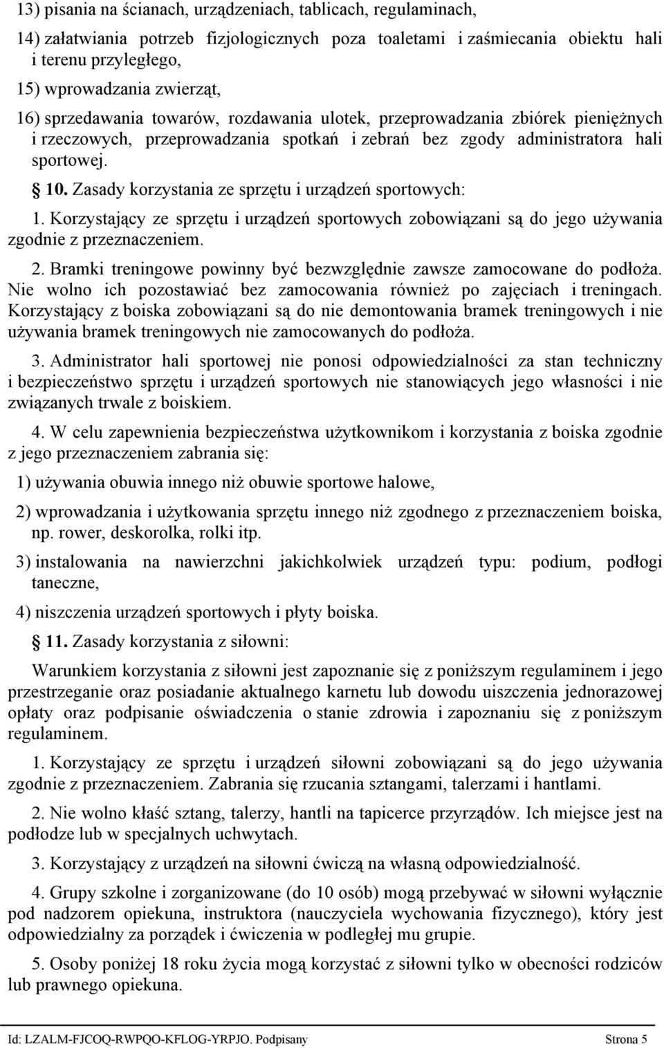 Zasady korzystania ze sprzętu i urządzeń sportowych: 1. Korzystający ze sprzętu i urządzeń sportowych zobowiązani są do jego używania zgodnie z przeznaczeniem. 2.