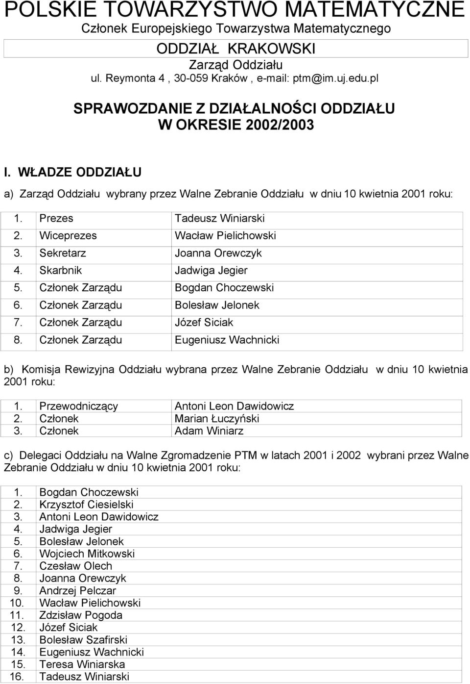 Wiceprezes Wacła Pielichoski 3. Sekretarz Joanna Oreczyk 4. Skarbnik Jadiga Jegier 5. Członek Zarządu Bogdan Choczeski 6. Członek Zarządu Bolesła Jelonek 7. Członek Zarządu Józef Siciak 8.