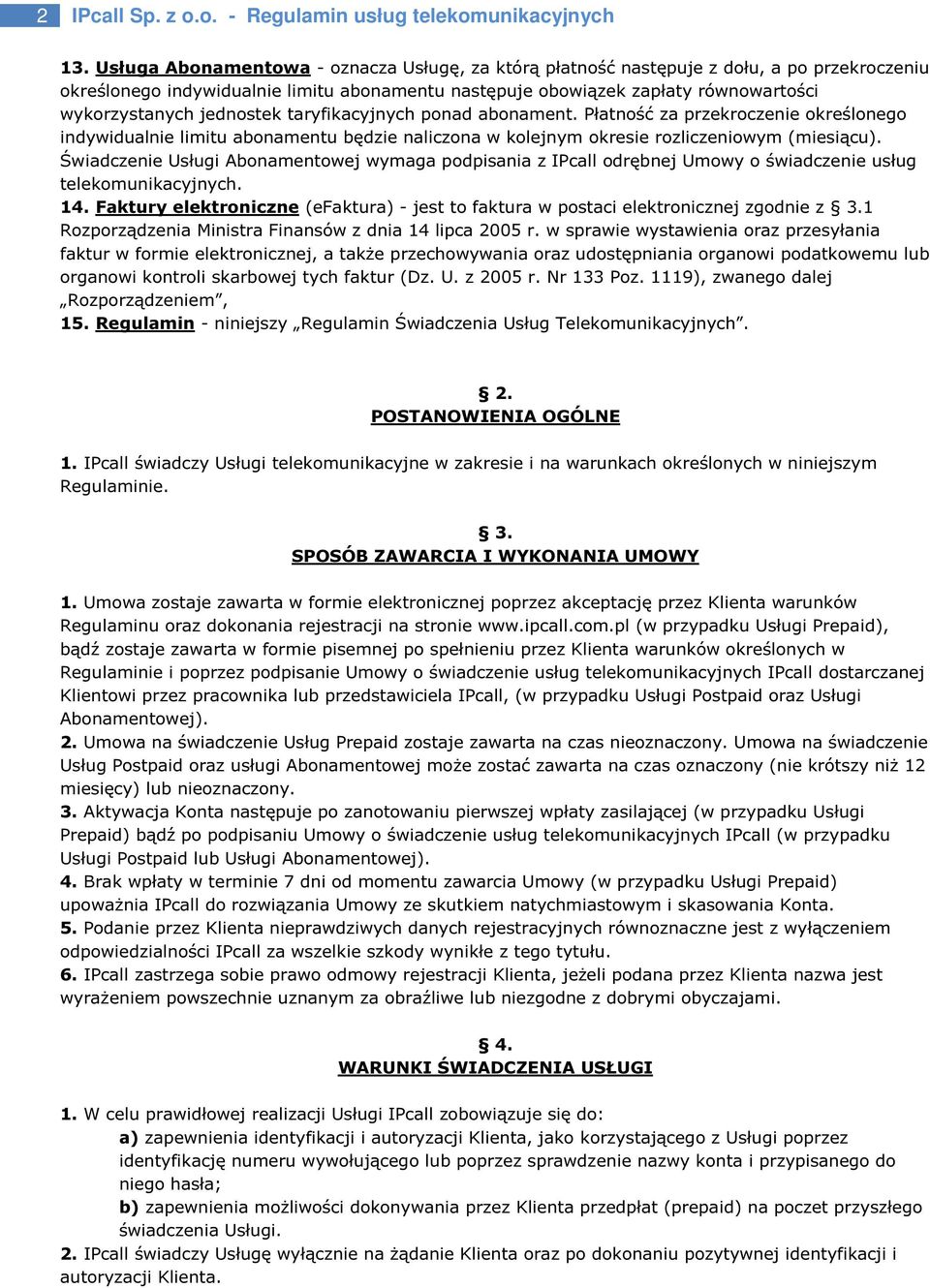 jednostek taryfikacyjnych ponad abonament. Płatność za przekroczenie określonego indywidualnie limitu abonamentu będzie naliczona w kolejnym okresie rozliczeniowym (miesiącu).