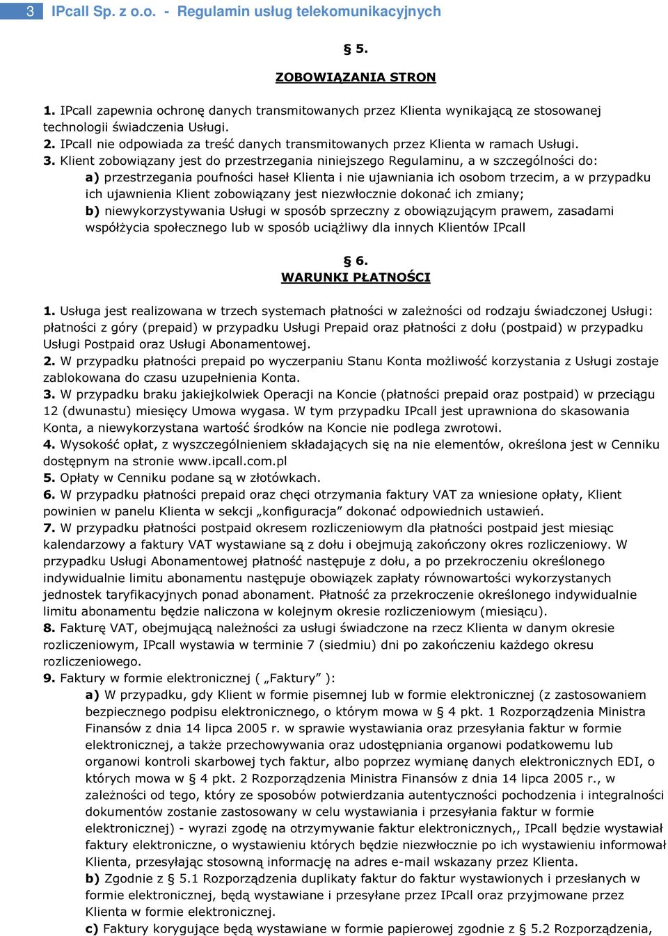 Klient zobowiązany jest do przestrzegania niniejszego Regulaminu, a w szczególności do: a) przestrzegania poufności haseł Klienta i nie ujawniania ich osobom trzecim, a w przypadku ich ujawnienia