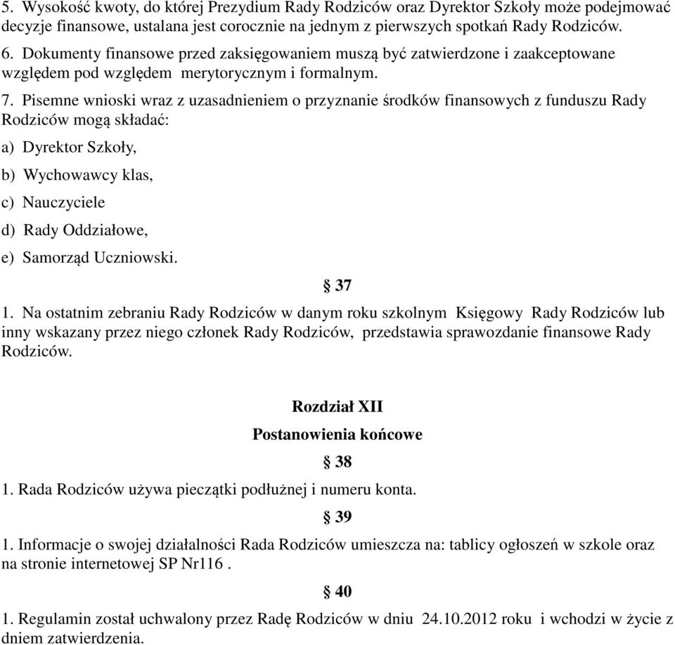 Pisemne wnioski wraz z uzasadnieniem o przyznanie środków finansowych z funduszu Rady Rodziców mogą składać: a) Dyrektor Szkoły, b) Wychowawcy klas, c) Nauczyciele d) Rady Oddziałowe, e) Samorząd