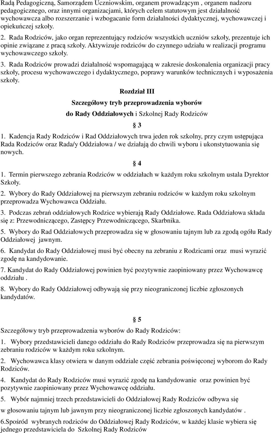 Rada Rodziców, jako organ reprezentujący rodziców wszystkich uczniów szkoły, prezentuje ich opinie związane z pracą szkoły.