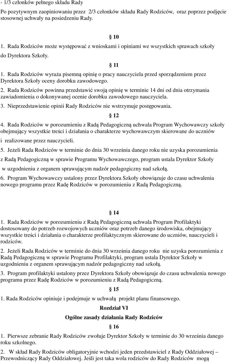 Rada Rodziców powinna przedstawić swoją opinię w terminie 14 dni od dnia otrzymania zawiadomienia o dokonywanej ocenie dorobku zawodowego nauczyciela. 10 11 3.