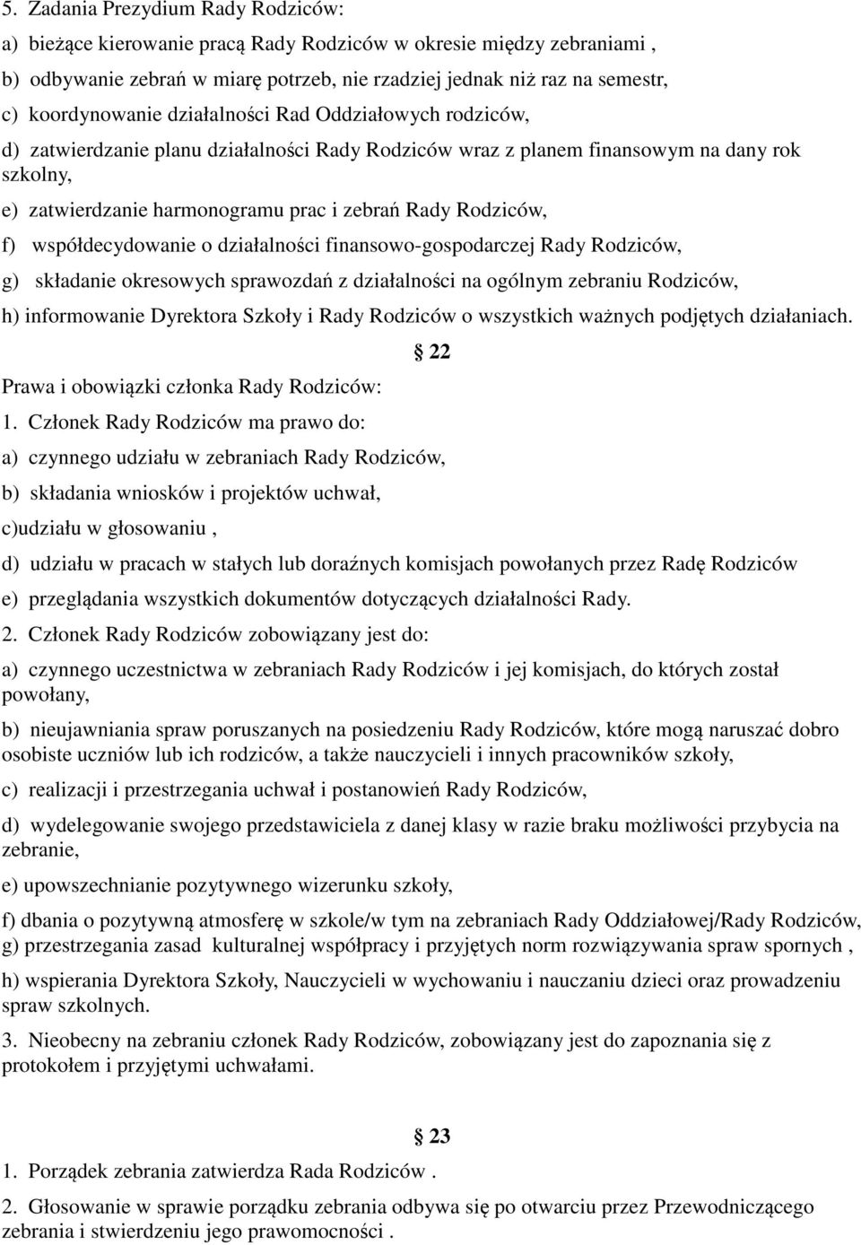 Rodziców, f) współdecydowanie o działalności finansowo-gospodarczej Rady Rodziców, g) składanie okresowych sprawozdań z działalności na ogólnym zebraniu Rodziców, h) informowanie Dyrektora Szkoły i