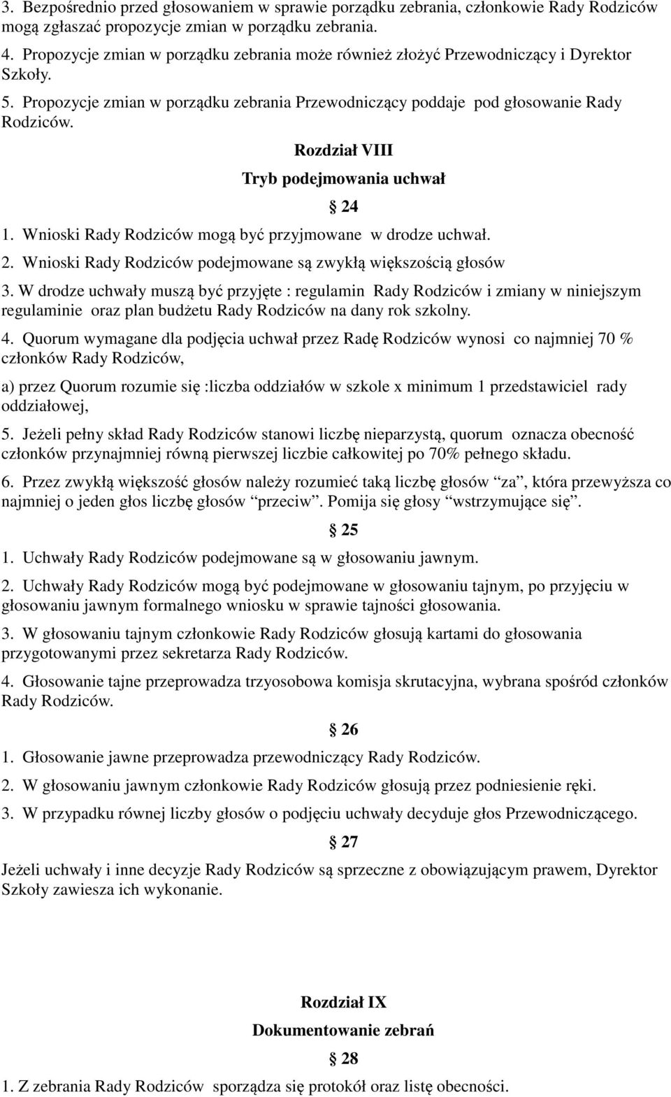 Rozdział VIII Tryb podejmowania uchwał 24 1. Wnioski Rady Rodziców mogą być przyjmowane w drodze uchwał. 2. Wnioski Rady Rodziców podejmowane są zwykłą większością głosów 3.