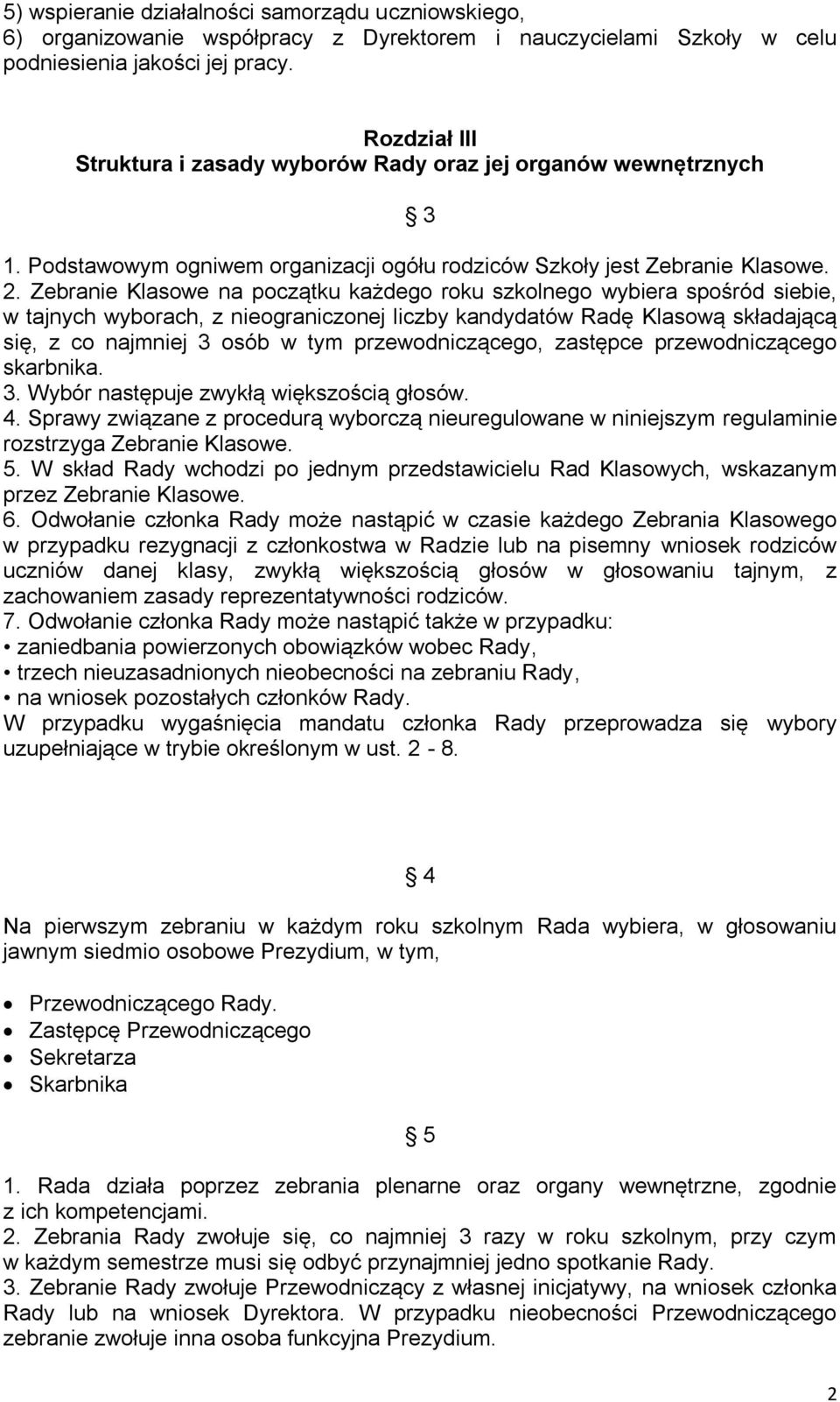 Zebranie Klasowe na początku każdego roku szkolnego wybiera spośród siebie, w tajnych wyborach, z nieograniczonej liczby kandydatów Radę Klasową składającą się, z co najmniej 3 osób w tym