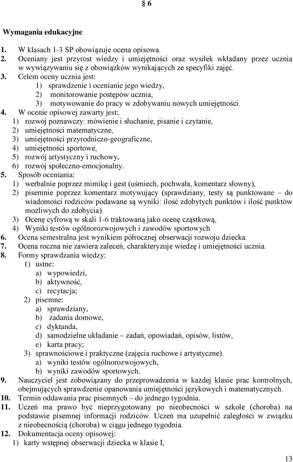 Celem oceny ucznia jest: 1) sprawdzenie i ocenianie jego wiedzy, 2) monitorowanie postępów ucznia, 3) motywowanie do pracy w zdobywaniu nowych umiejętności. 4.