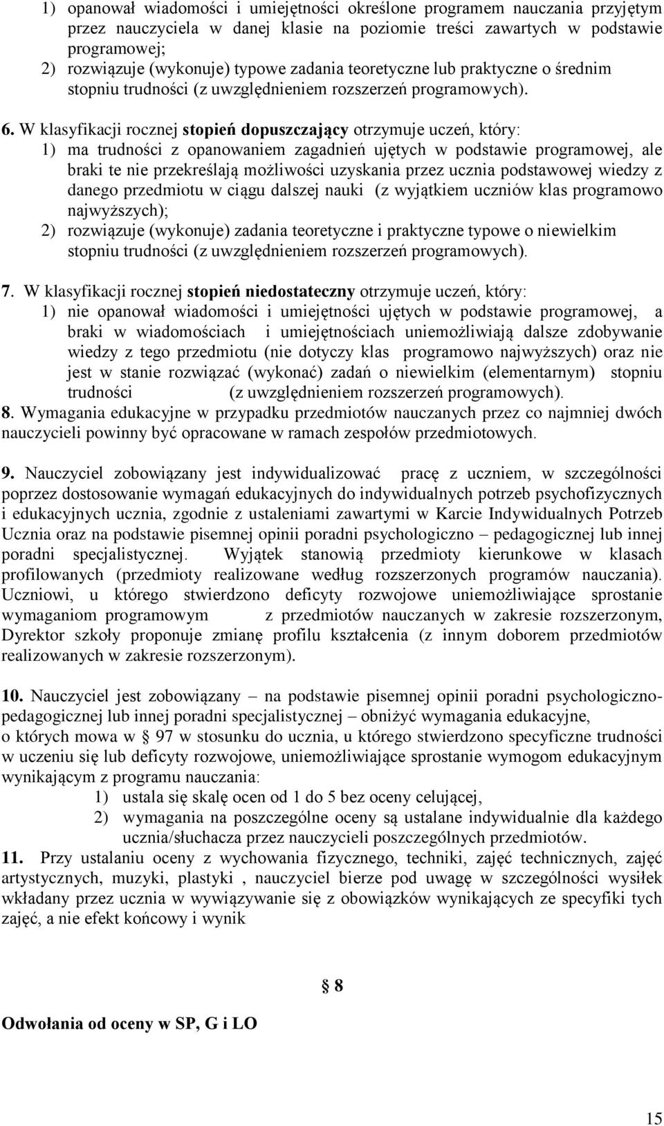 W klasyfikacji rocznej stopień dopuszczający otrzymuje uczeń, który: 1) ma trudności z opanowaniem zagadnień ujętych w podstawie programowej, ale braki te nie przekreślają możliwości uzyskania przez