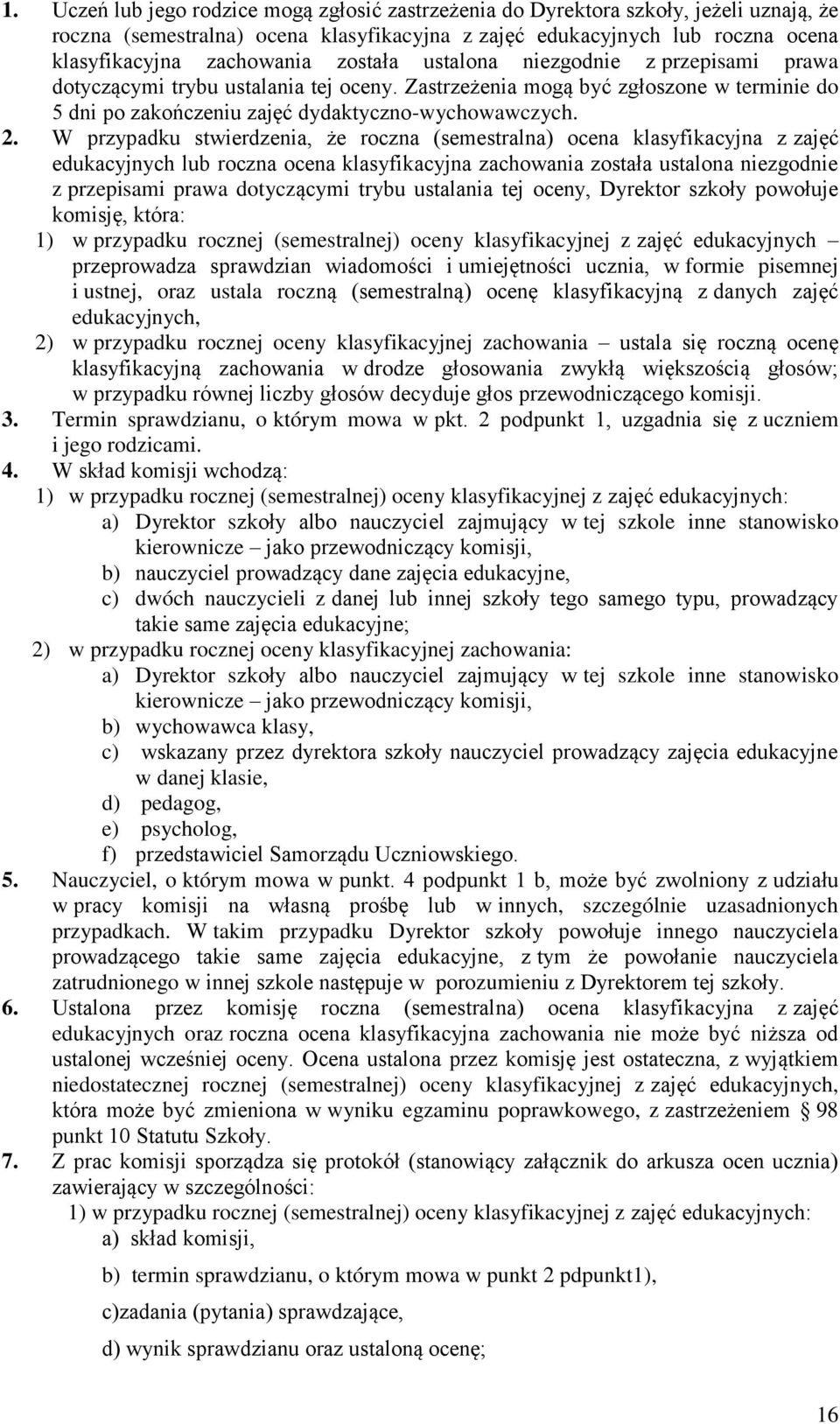 W przypadku stwierdzenia, że roczna (semestralna) ocena klasyfikacyjna z zajęć edukacyjnych lub roczna ocena klasyfikacyjna zachowania została ustalona niezgodnie z przepisami prawa dotyczącymi trybu