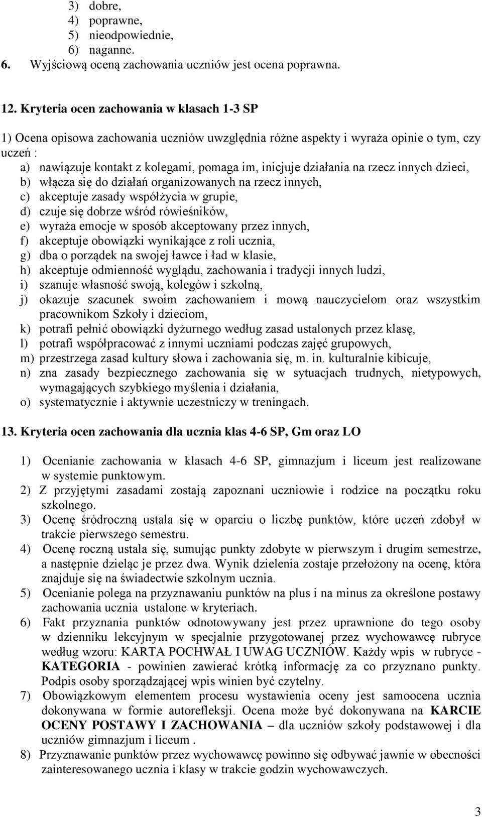 działania na rzecz innych dzieci, b) włącza się do działań organizowanych na rzecz innych, c) akceptuje zasady współżycia w grupie, d) czuje się dobrze wśród rówieśników, e) wyraża emocje w sposób