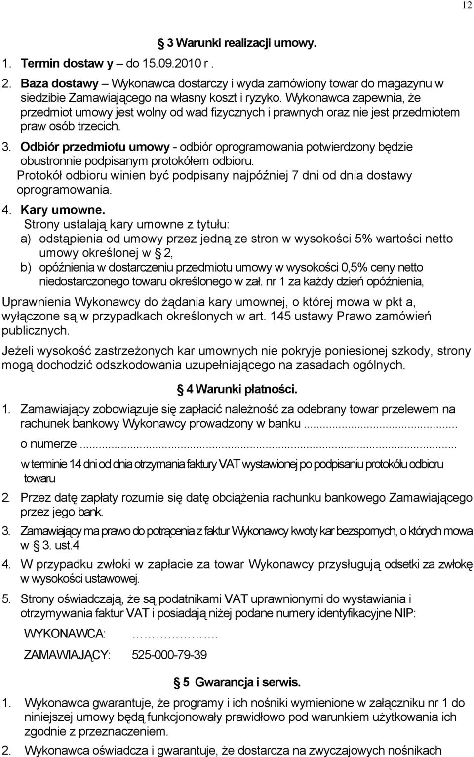 Odbiór przedmiotu umowy - odbiór oprogramowania potwierdzony będzie obustronnie podpisanym protokółem odbioru. Protokół odbioru winien być podpisany najpóźniej 7 dni od dnia dostawy oprogramowania. 4.