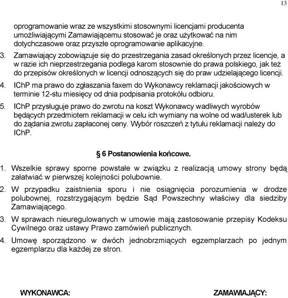 odnoszących się do praw udzielającego licencji. 4. IChP ma prawo do zgłaszania faxem do Wykonawcy reklamacji jakościowych w terminie 12-stu miesięcy od dnia podpisania protokółu odbioru. 5.