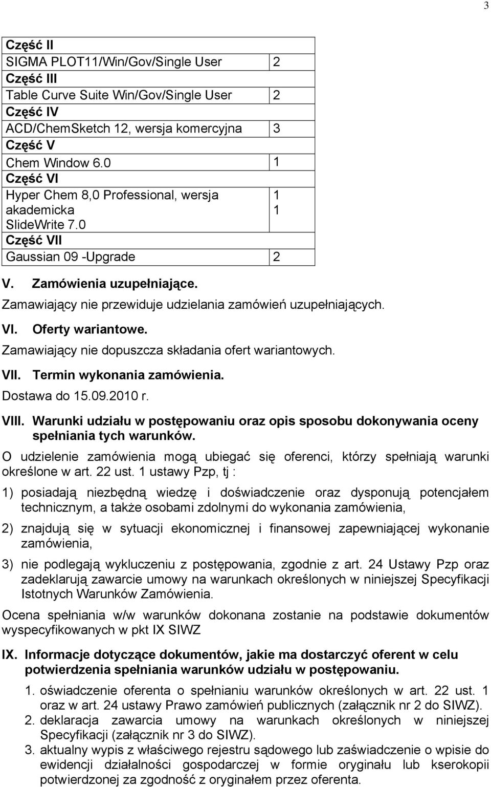 VI. Oferty wariantowe. Zamawiający nie dopuszcza składania ofert wariantowych. VII. Termin wykonania zamówienia. Dostawa do 15.09.2010 r. VIII.