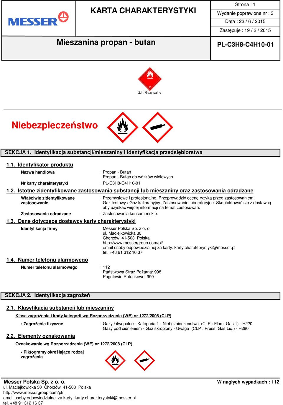 Przeprowadzić ocenę ryzyka przed zastosowaniem. Gaz testowy / Gaz kalibracyjny. Zastosowanie laboratoryjne. Skontaktować się z dostawcą aby uzyskać więcej informacji na temat zastosowań.