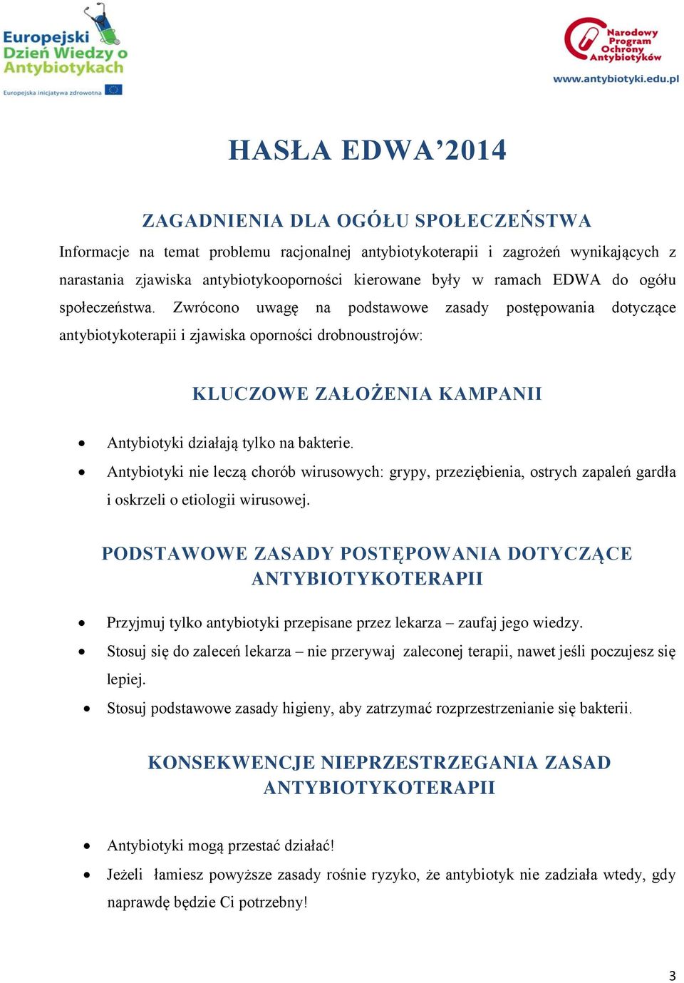 Zwrócono uwagę na podstawowe zasady postępowania dotyczące antybiotykoterapii i zjawiska oporności drobnoustrojów: KLUCZOWE ZAŁOŻENIA KAMPANII Antybiotyki działają tylko na bakterie.