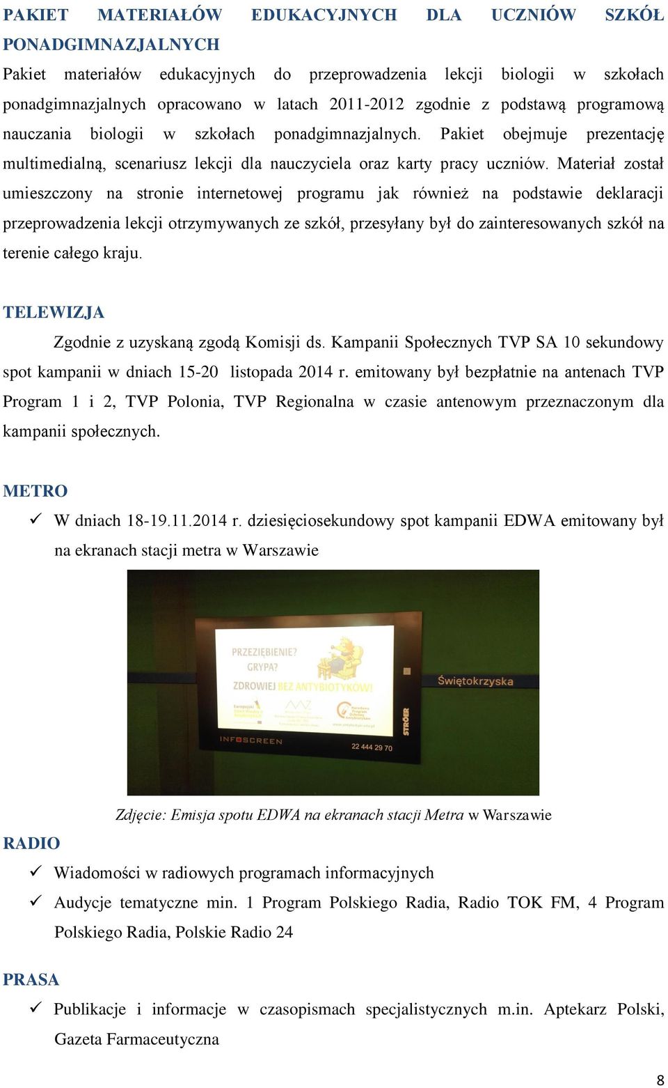 Materiał został umieszczony na stronie internetowej programu jak również na podstawie deklaracji przeprowadzenia lekcji otrzymywanych ze szkół, przesyłany był do zainteresowanych szkół na terenie