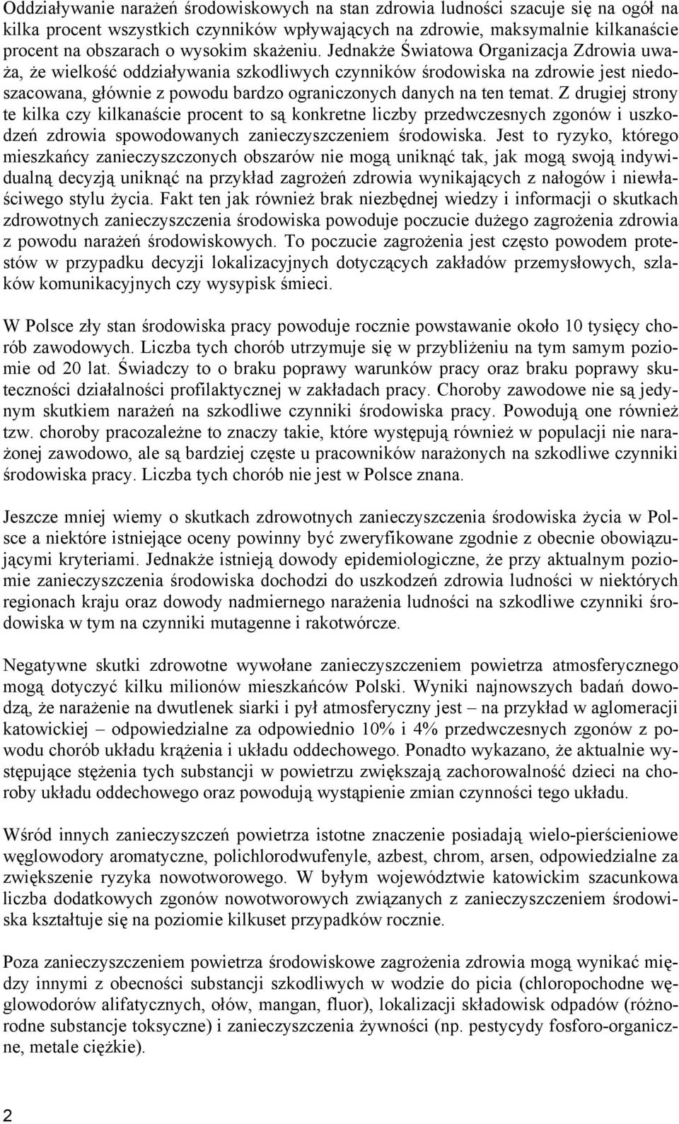 Jednakże Światowa Organizacja Zdrowia uważa, że wielkość oddziaływania szkodliwych czynników środowiska na zdrowie jest niedoszacowana, głównie z powodu bardzo ograniczonych danych na ten temat.