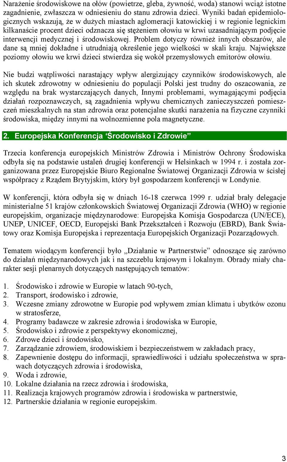 interwencji medycznej i środowiskowej. Problem dotyczy również innych obszarów, ale dane są mniej dokładne i utrudniają określenie jego wielkości w skali kraju.