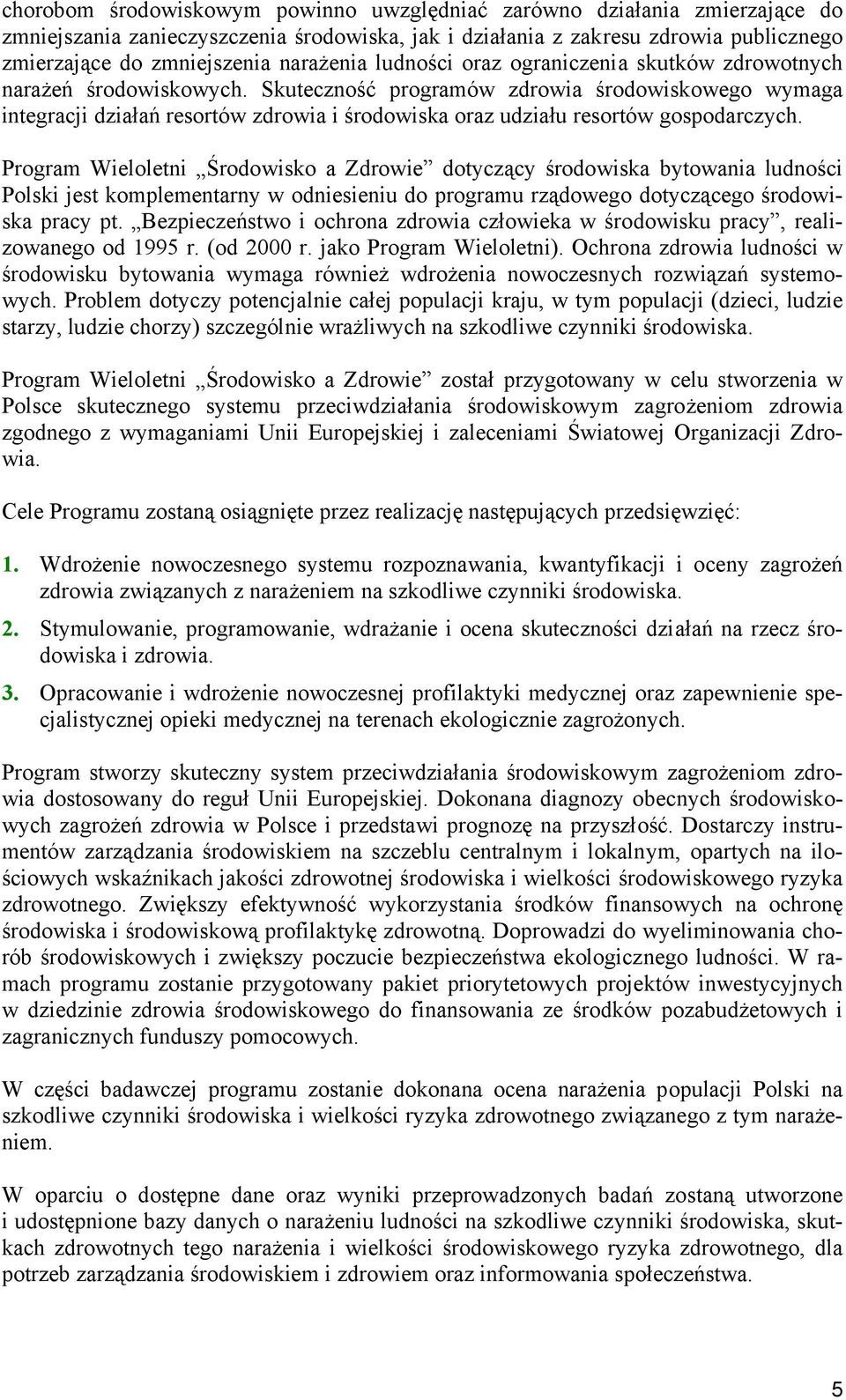 Skuteczność programów zdrowia środowiskowego wymaga integracji działań resortów zdrowia i środowiska oraz udziału resortów gospodarczych.