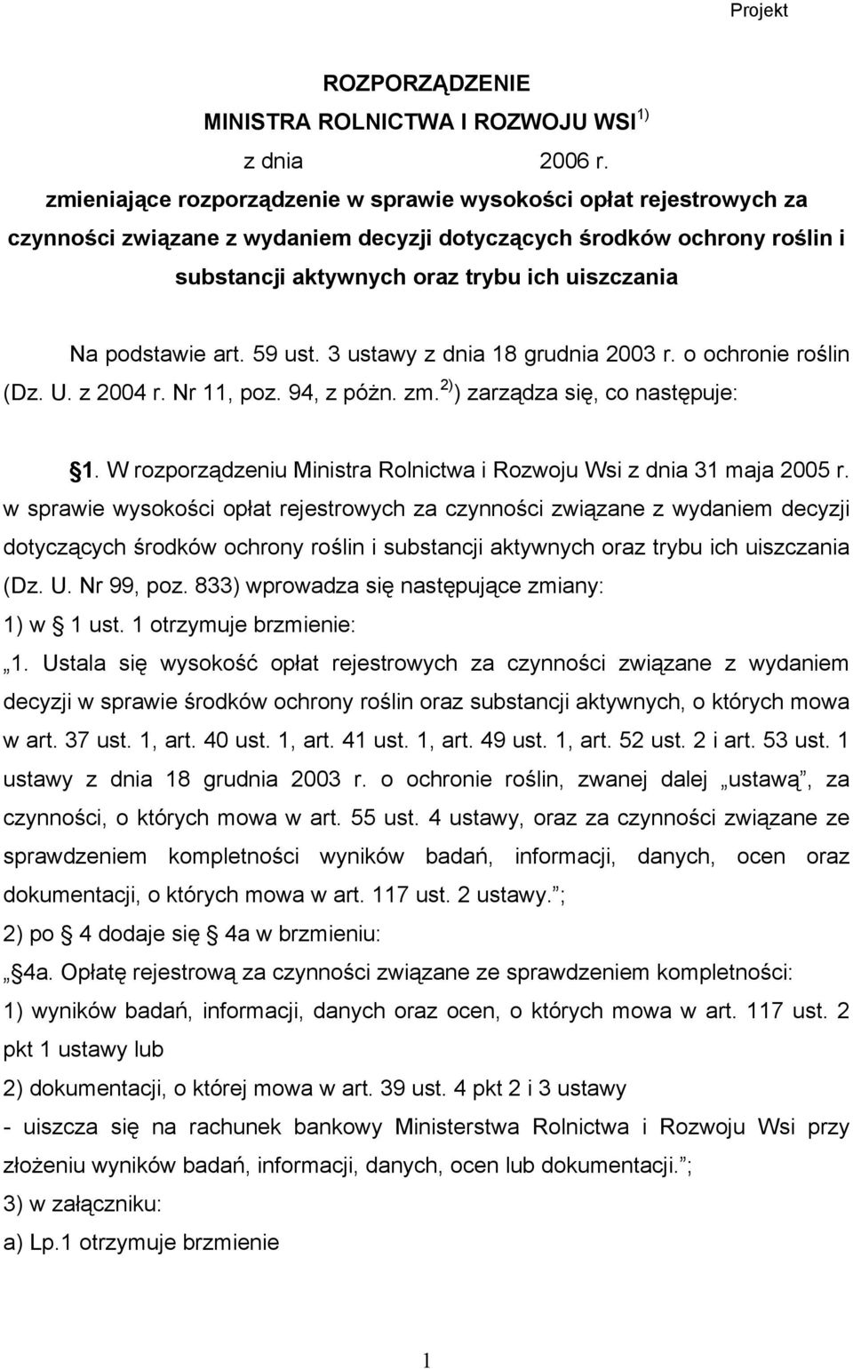 podstawie art. 59 ust. 3 ustawy z dnia 18 grudnia 2003 r. o ochronie roślin (Dz. U. z 2004 r. Nr 11, poz. 94, z póżn. zm. 2) ) zarządza się, co następuje: 1.