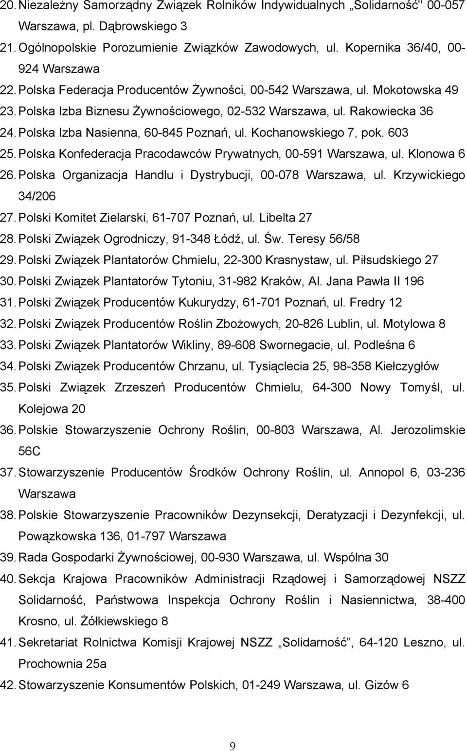 Kochanowskiego 7, pok. 603 25. Polska Konfederacja Pracodawców Prywatnych, 00-591 Warszawa, ul. Klonowa 6 26. Polska Organizacja Handlu i Dystrybucji, 00-078 Warszawa, ul. Krzywickiego 34/206 27.