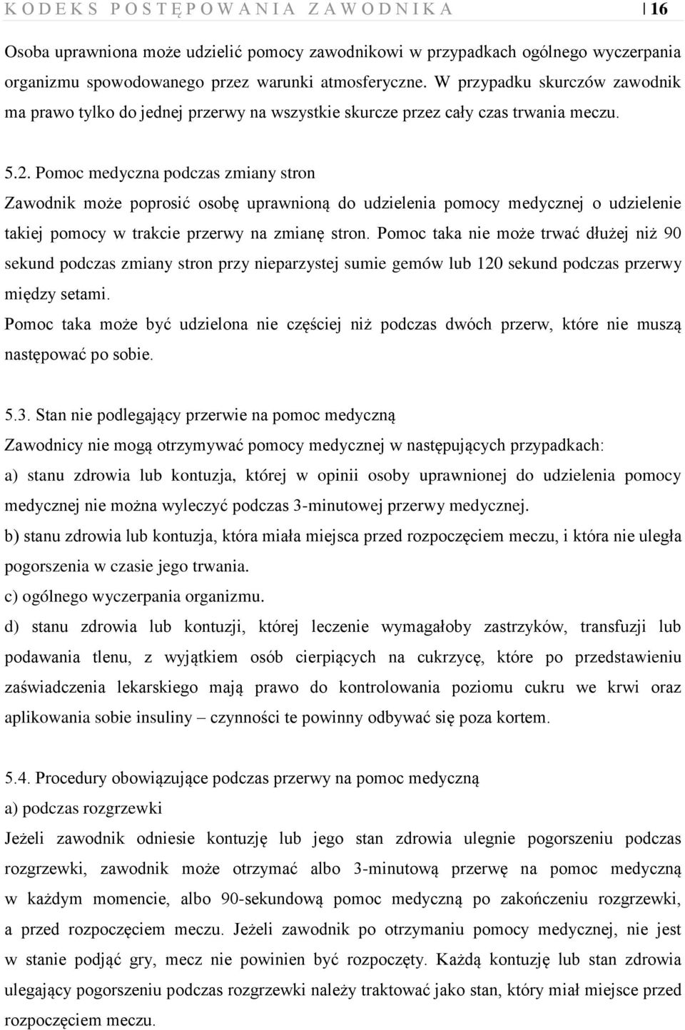 Pomoc medyczna podczas zmiany stron Zawodnik może poprosić osobę uprawnioną do udzielenia pomocy medycznej o udzielenie takiej pomocy w trakcie przerwy na zmianę stron.