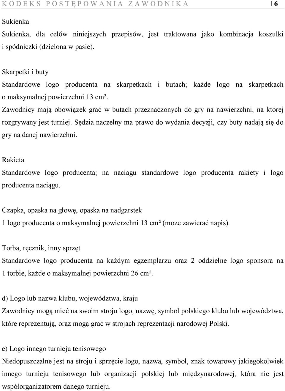 Zawodnicy mają obowiązek grać w butach przeznaczonych do gry na nawierzchni, na której rozgrywany jest turniej.